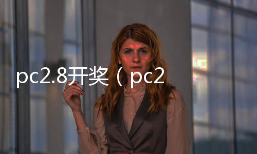 pc2.8开奖(pc28开奖号码)